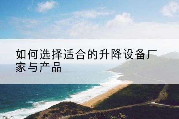 东山电动升降平台厂家-如何选择适合的升降设备厂家与产品